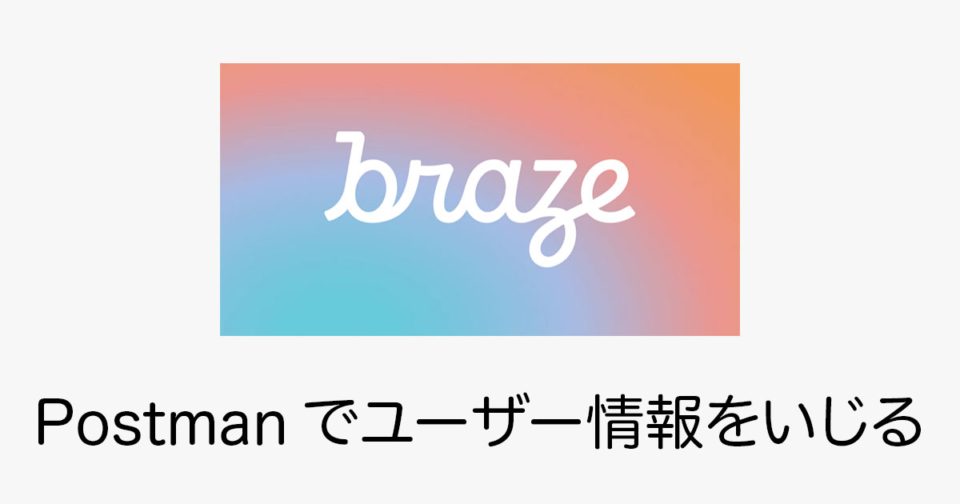 Postmanを使ってbrazeのユーザー情報をいじってみた Developersio