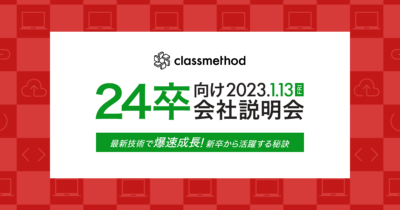 【1/13（金）リモート】クラスメソッドの24卒向け会社説明会 〜最新技術で爆速成長！新卒から活躍する秘訣〜
