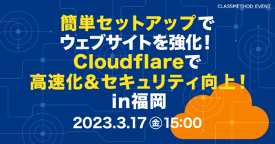 【3/17（金）福岡】簡単セットアップでウェブサイトを強化！Cloudflareで高速化＆セキュリティ向上！